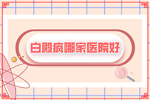 兰州治疗白癜风医院怎么选择正规的医院